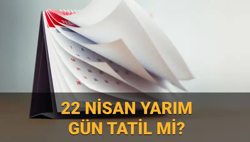 22 Nisan 2023 Türkiye'de Yarım Gün Mü? Eğitim ve Kamu Kurumları Açıklamaları